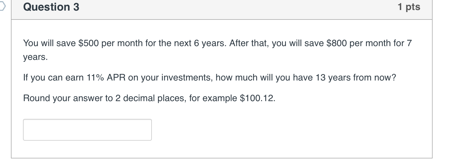  > Question 3 1 pts You will save $500 per month