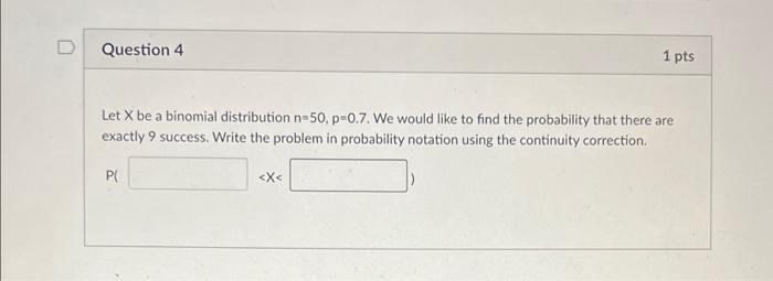  D Question 4 1 pts Let X be a binomial distribution