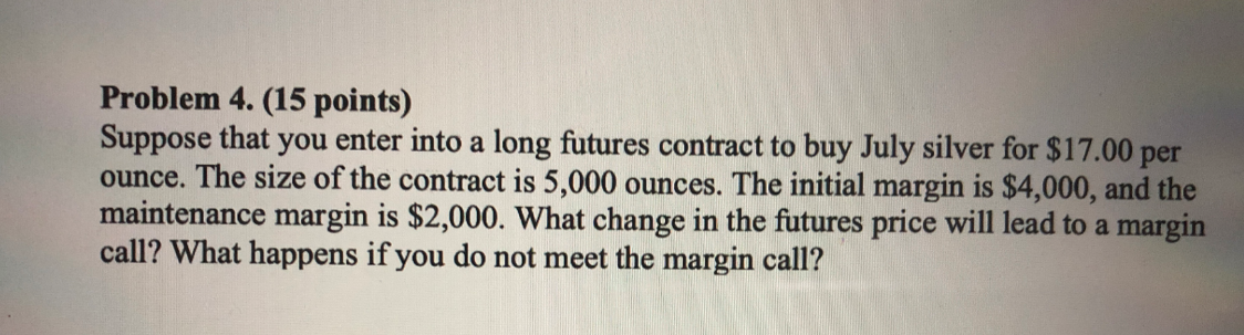  Problem 4. (15 points) Suppose that you enter into a long