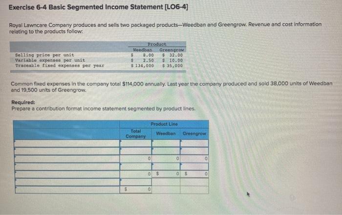  Exercise 6-4 Basic Segmented Income Statement [LO6-4) Royal Lawncare Company produces