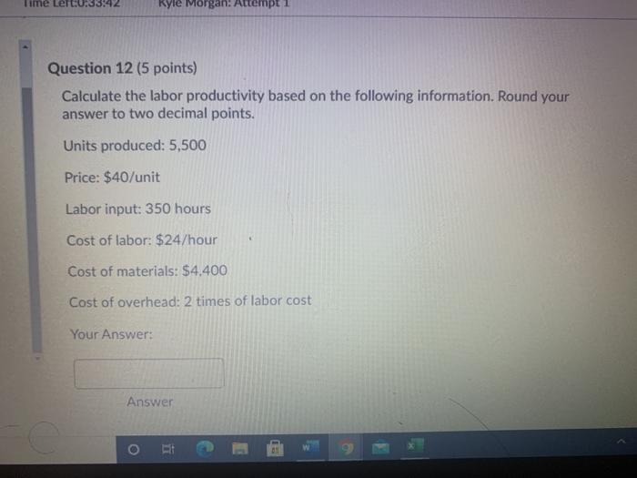  Time Left 0:33:42 Kyle Morgan: Attempt 1 Question 12 (5 points)