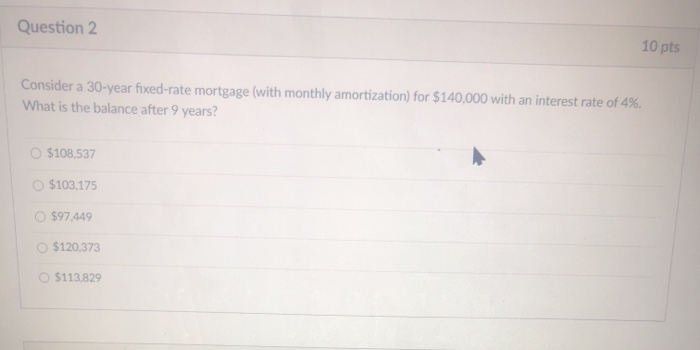  Question 2 10 pts Consider a 30-year fixed-rate mortgage (with monthly
