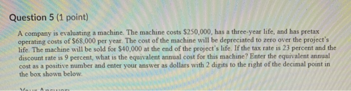  Question 5 (1 point) A company is evaluating a machine. The