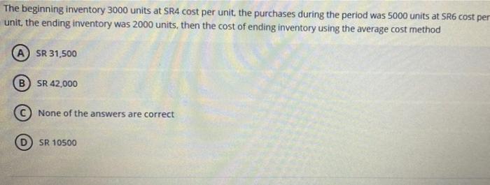  The beginning inventory 3000 units at SR4 cost per unit, the