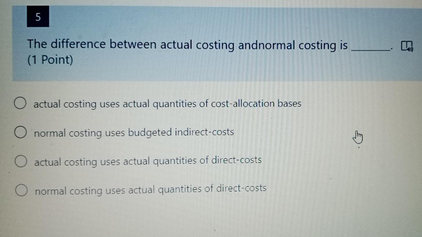  5 The difference between actual costing andnormal costing is (1 Point)