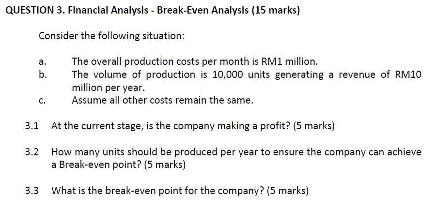  QUESTION 3. Financial Analysis - Break-Even Analysis (15 marks) Consider the