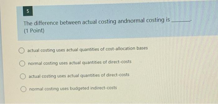  5 5 The difference between actual costing andnormal costing is (1