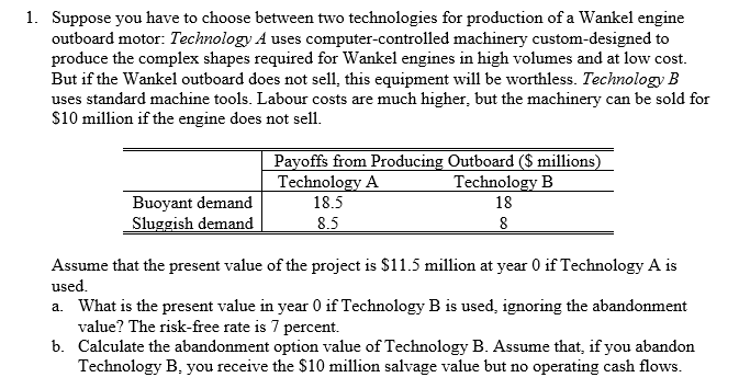  1. Suppose you have to choose between two technologies for production