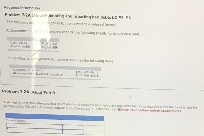 ! Required information Problem 7-2A (Algo) Estimating and reporting bad debts LO