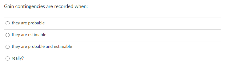 Gain contingencies are recorded when: O O O O they are probable