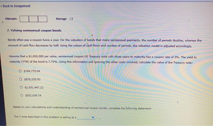 < Back to Assignment Attempts: Average: 12 7. Valuing semiannual coupon bonds