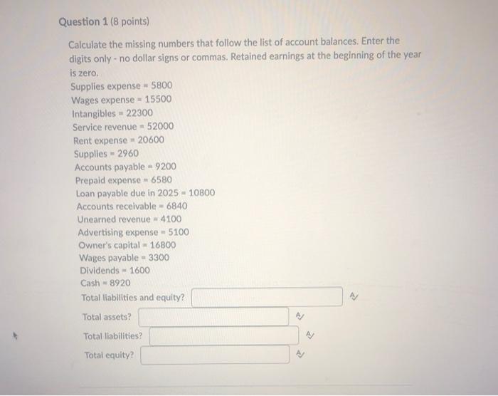  Question 1 (8 points) Calculate the missing numbers that follow the