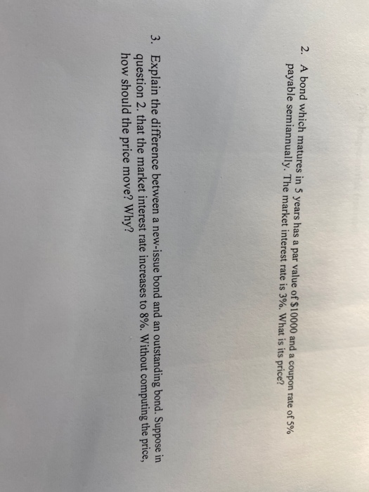  2. A bond which matures in 5 years has a par