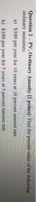please show all work Question 2 - PV, Ordinary Annuity [2 points]: