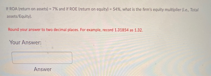 If ROA (return on assets) = 7% and if ROE (return