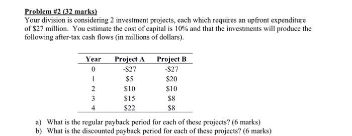  Problem #2 (32 marks) Your division is considering 2 investment projects,
