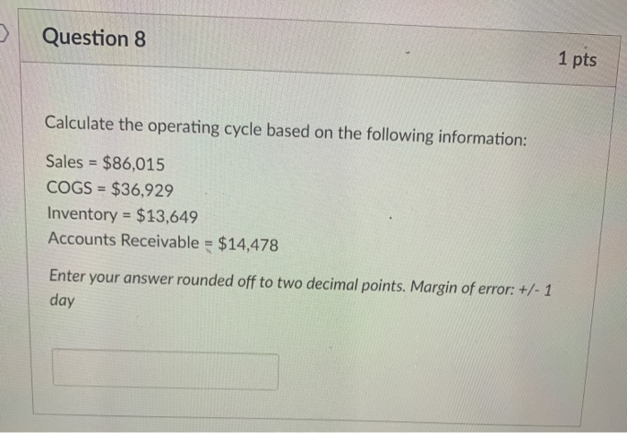  > Question 8 1 pts Calculate the operating cycle based on