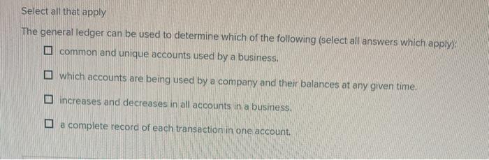  Select all that apply The general ledger can be used to