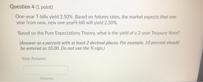  Question 4 (1 point) One-year T-bills yield 2.50%. Based on futures