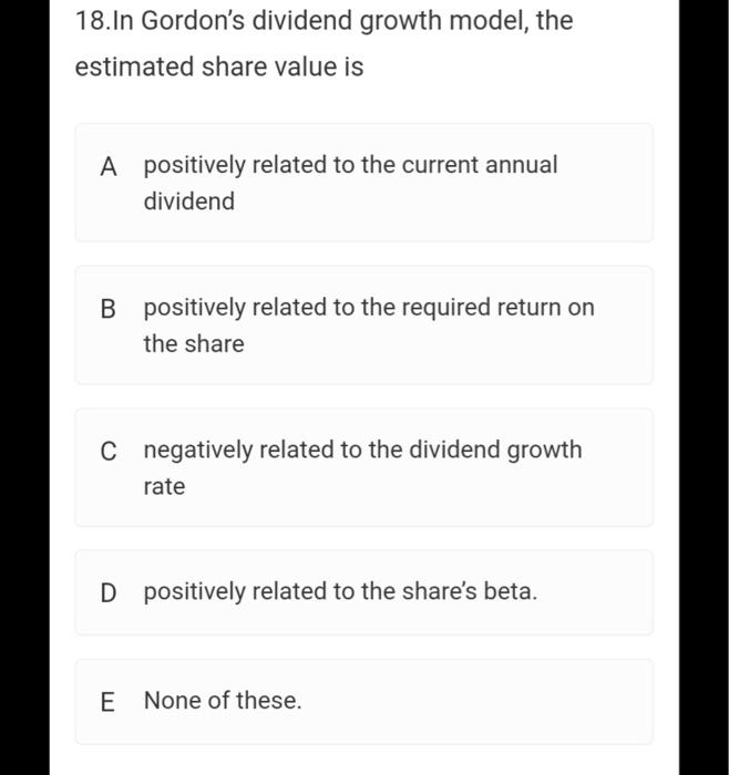 need these all multiple choises answer fast please 18.In Gordon's dividend growth