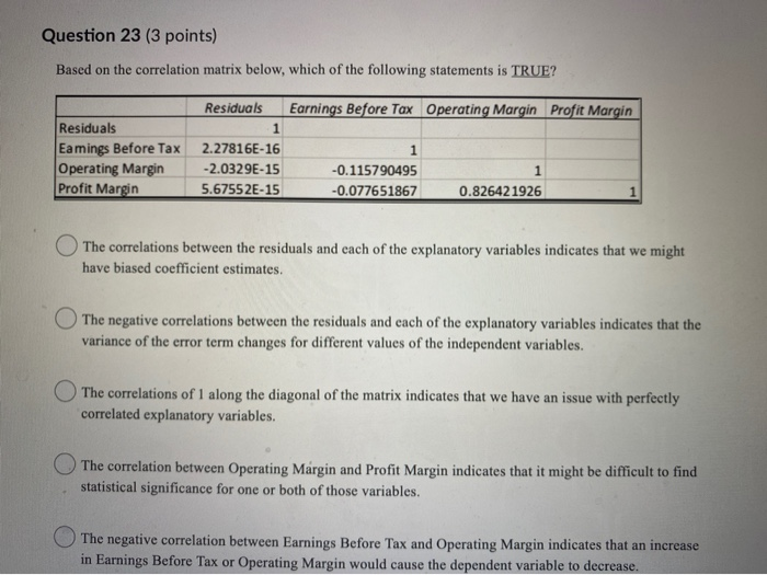  Question 23 (3 points) Based on the correlation matrix below, which