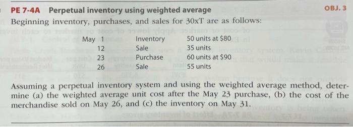  OBJ. 3 PE 7-4A Perpetual inventory using weighted average Beginning inventory,