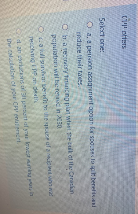  CPP offers Select one: a. a pension assignment option for spouses