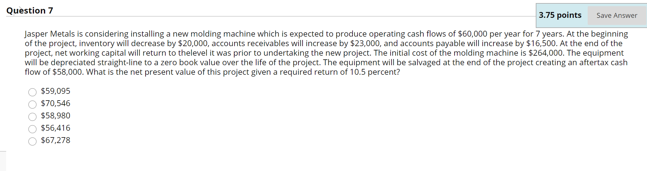  Question 7 3.75 points Save Answer Jasper Metals is considering installing