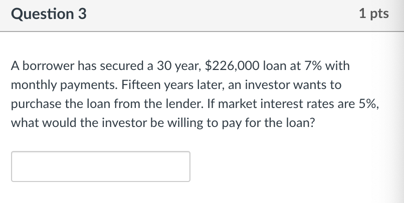 Question 3 1 pts A borrower has secured a 30 year,