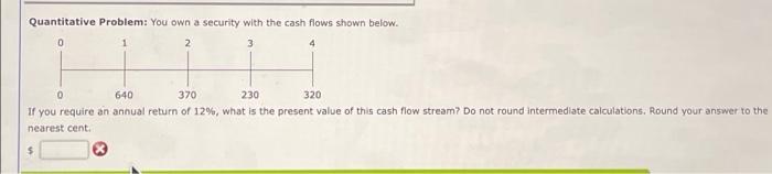  Quantitative Problem: You own a security with the cash flows shown