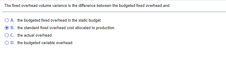 The fixed overhead volume variance is the difference between the budgeted fixed