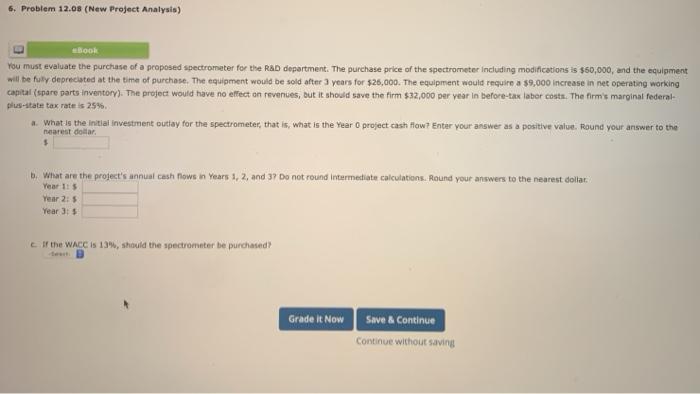  6. Problem 12.08 (New Project Analysis) book You must evaluate the