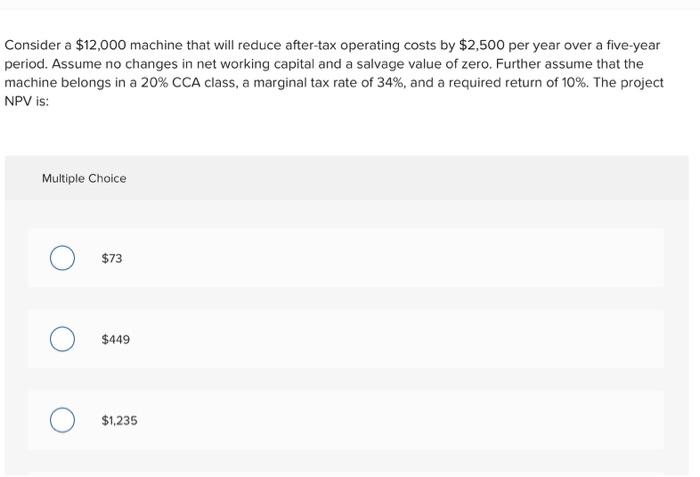  Consider a $12,000 machine that will reduce after-tax operating costs by