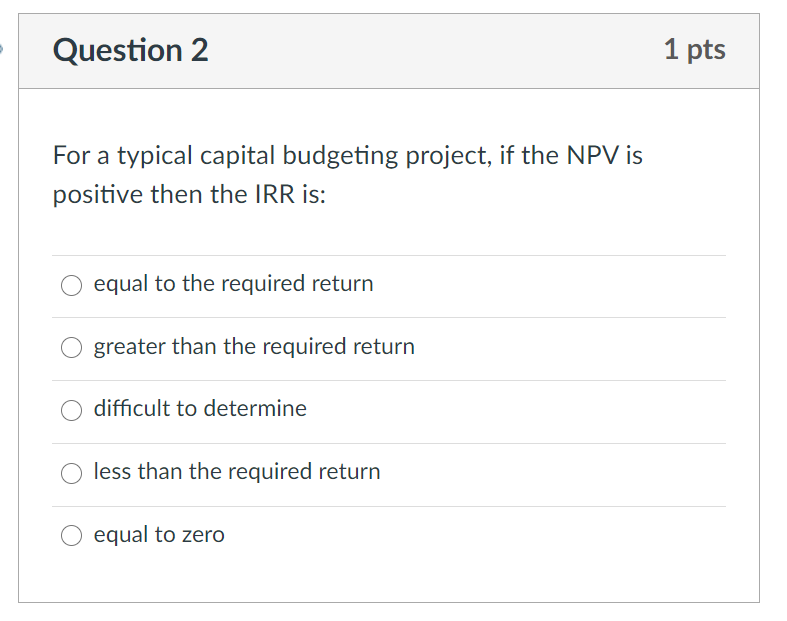  Question 2 1 pts For a typical capital budgeting project, if