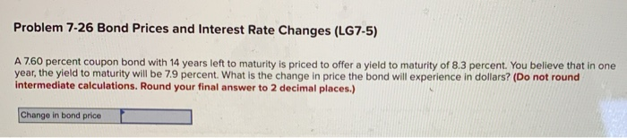  Problem 7-26 Bond Prices and Interest Rate Changes (LG7-5) A 7.60