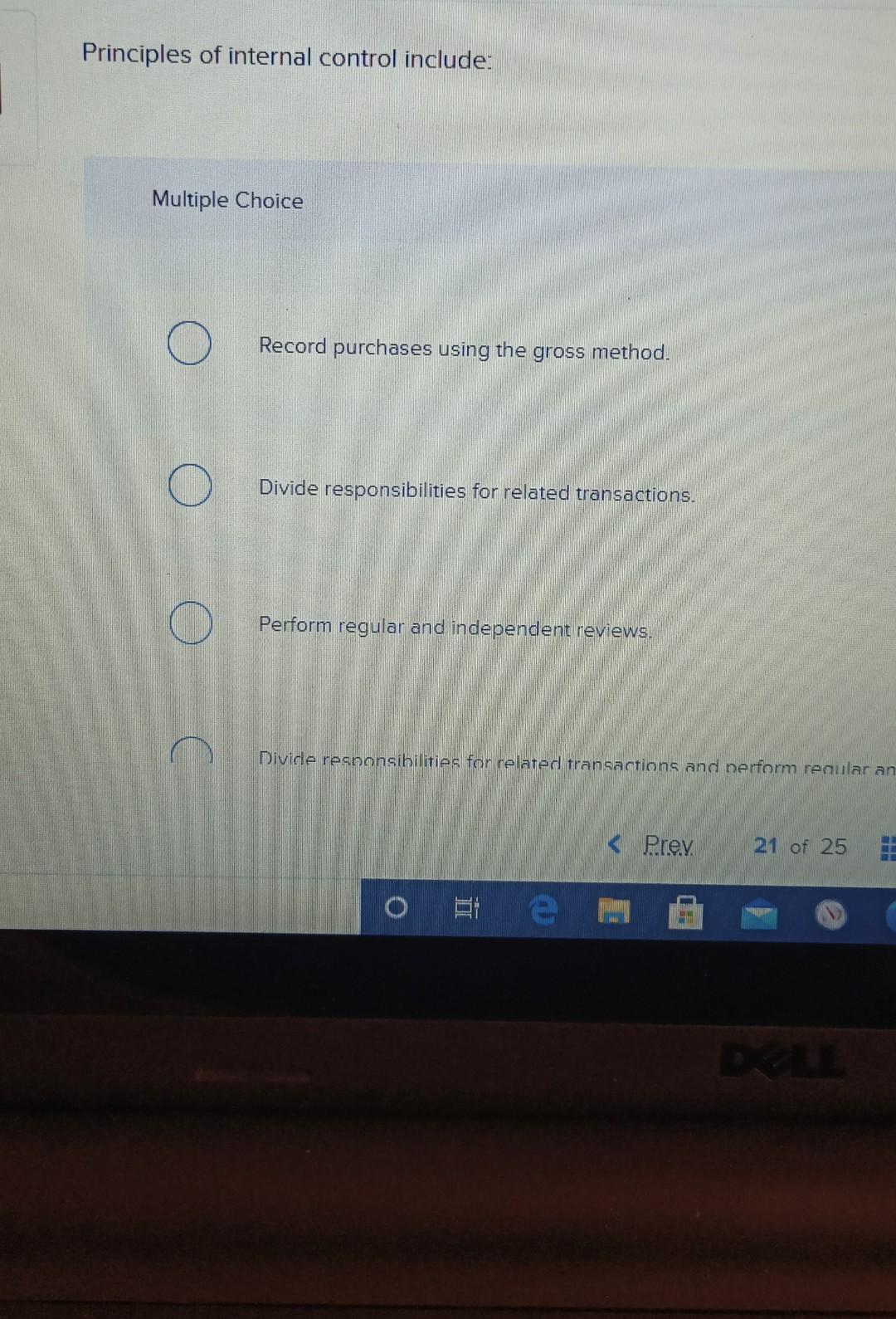  Principles of internal control include: Multiple Choice Record purchases using the