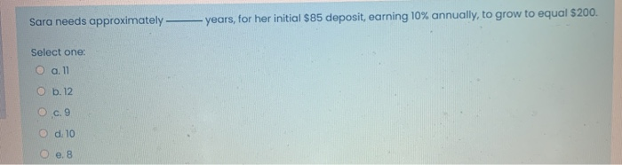 Sara needs approximately years, for her initial $85 deposit, earning 10%