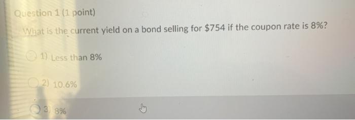  Question 1 (1 point) What is the current yield on a