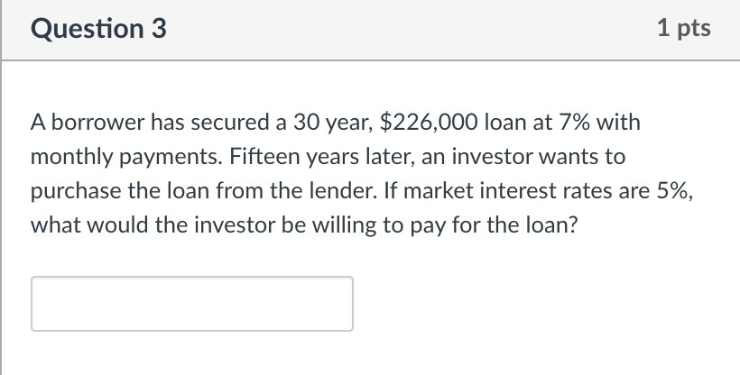  Question 3 1 pts A borrower has secured a 30 year,