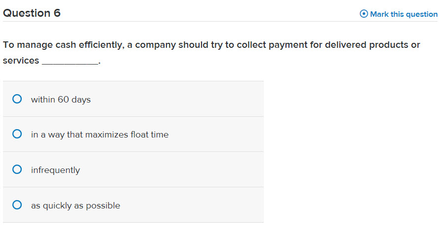 Question 6 Mark this question To manage cash efficiently, a company