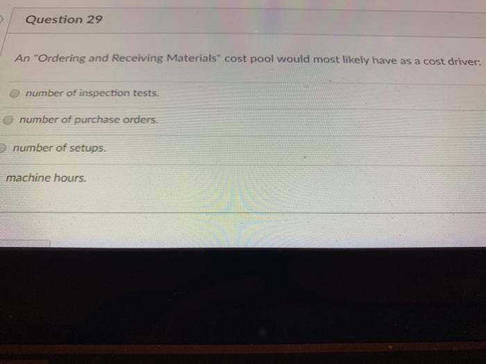  Question 29 An "Ordering and Receiving Materials" cost pool would most