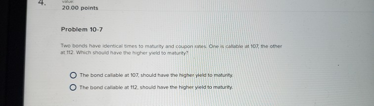 4. value. 20.00 points Problem 10-7 Two bonds have identical times