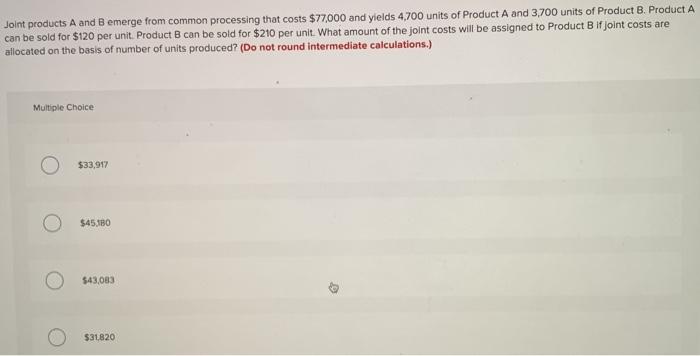  Joint products A and B emerge from common processing that costs