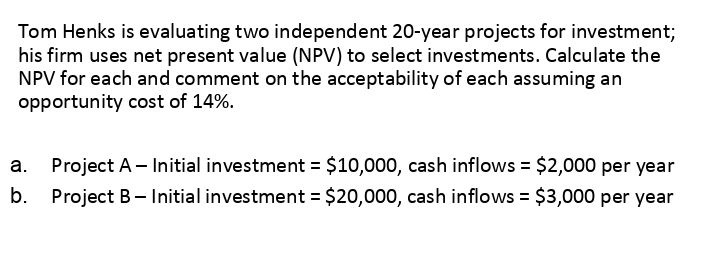 Answer question in attachment\ Tom Henks is evaluating two independent 20-year projects