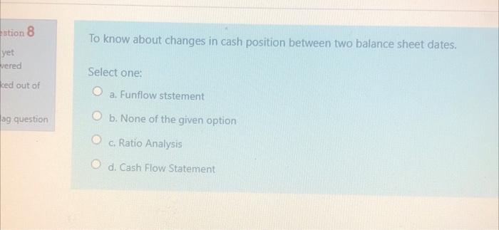  stion 8 To know about changes in cash position between two