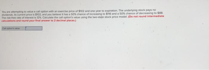  You are attempting to value a call option with an exercise