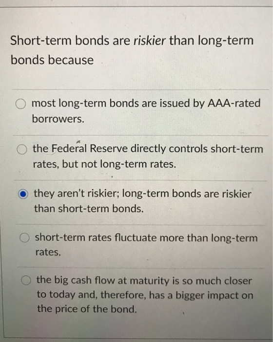  Short-term bonds are riskier than long-term bonds because most long-term bonds