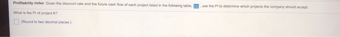  Find PI for projects A and B Profitability index Given the