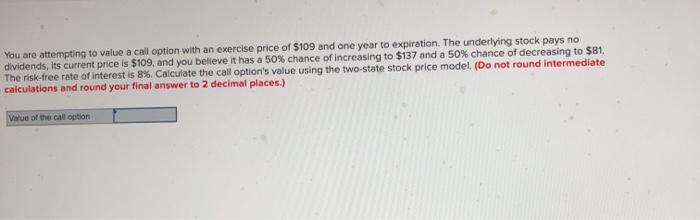  You are attempting to value a call option with an exercise
