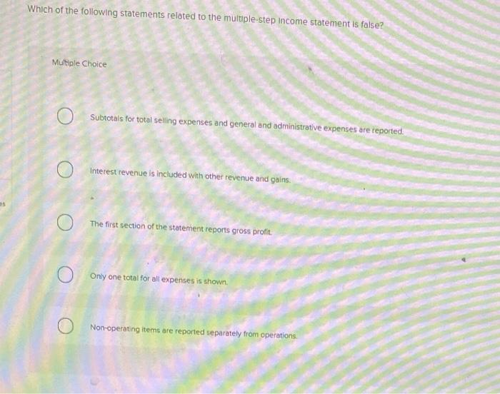 (Static) Multiple-step income statements: Multiple-step Income statements Multiple Choice Never include a